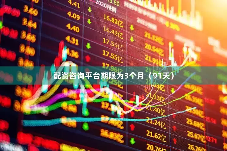 配资咨询平台期限为3个月（91天）