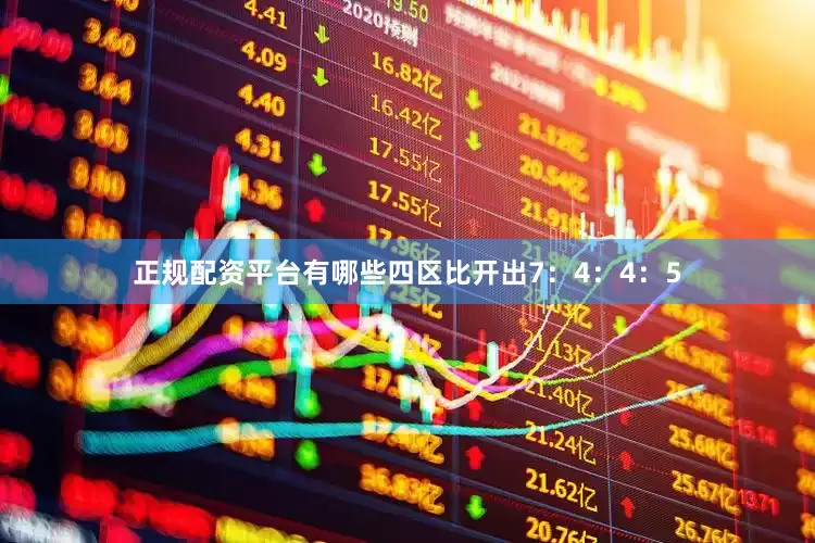 正规配资平台有哪些四区比开出7：4：4：5