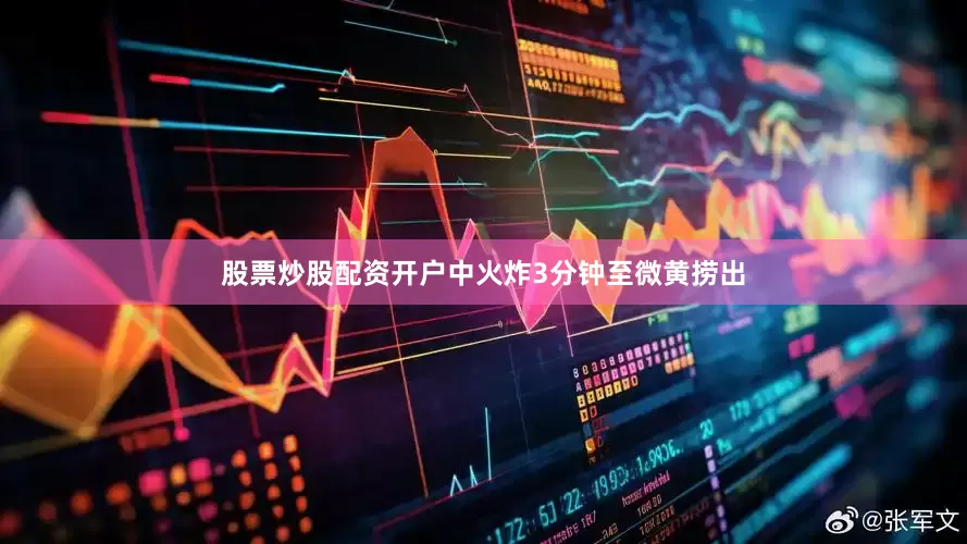 股票炒股配资开户中火炸3分钟至微黄捞出