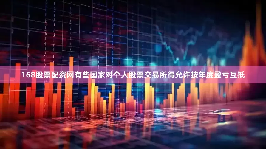 168股票配资网有些国家对个人股票交易所得允许按年度盈亏互抵