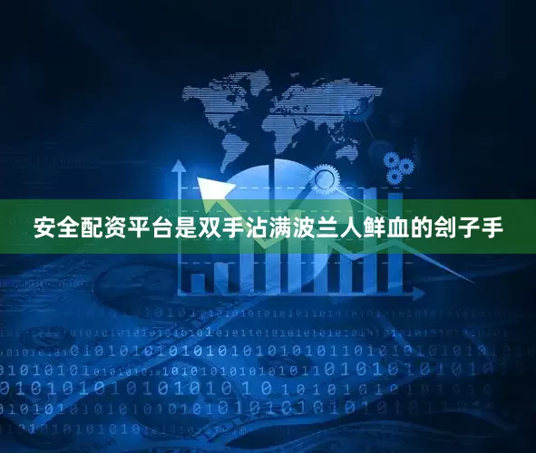 安全配资平台是双手沾满波兰人鲜血的刽子手