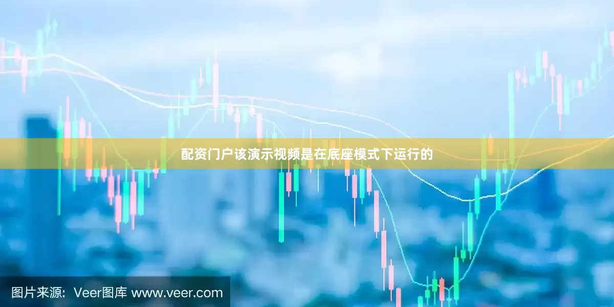 配资门户该演示视频是在底座模式下运行的