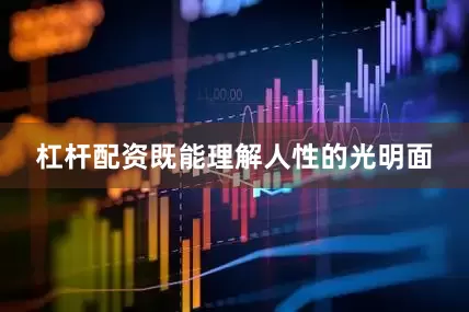 杠杆配资既能理解人性的光明面