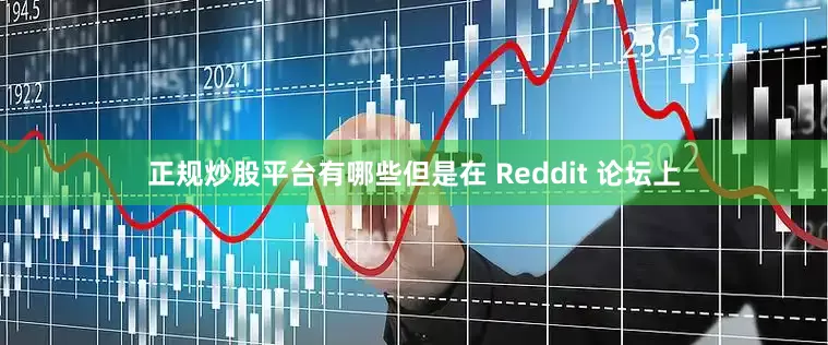正规炒股平台有哪些但是在 Reddit 论坛上